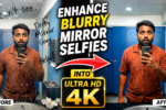 enhance blurry mirror selfies into ultra HD 4K